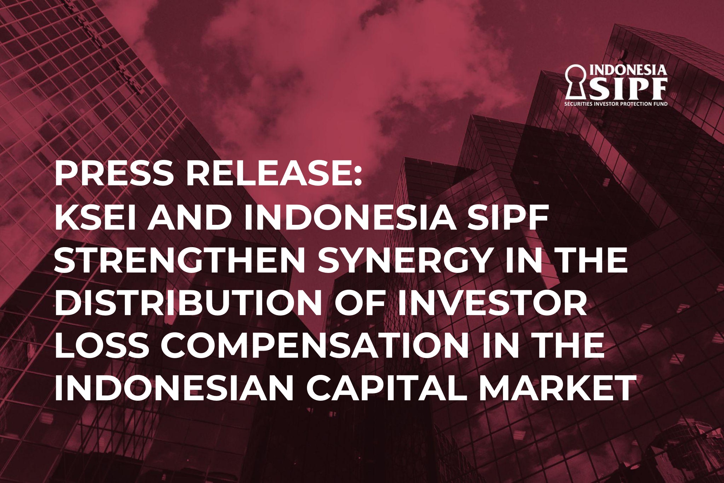Press Release: KSEI AND INDONESIA SIPF STRENGTHEN SYNERGY IN THE DISTRIBUTION OF INVESTOR LOSS COMPENSATION IN THE INDONESIAN CAPITAL MARKET